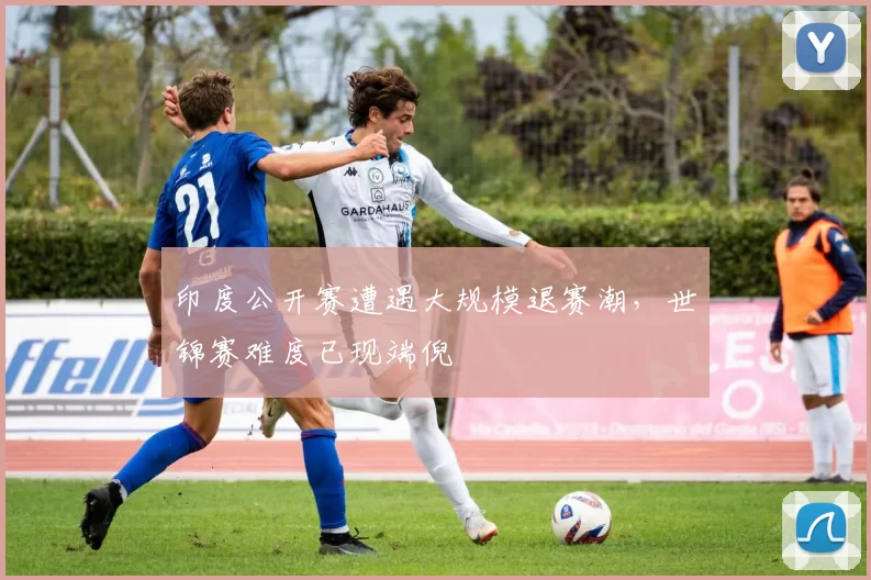 印度公开赛遭遇大规模退赛潮，世锦赛难度已现端倪