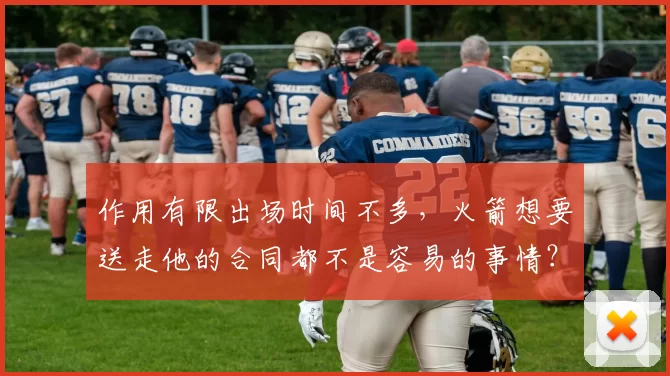 作用有限出场时间不多，火箭想要送走他的合同都不是容易的事情？