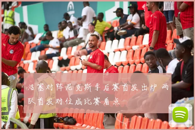 活塞对阵尼克斯季后赛首发出炉 两队首发对位成比赛看点