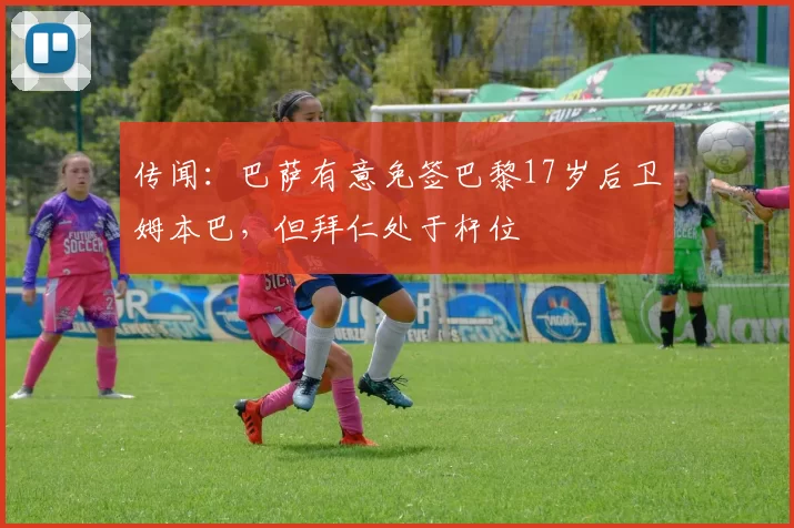 传闻：巴萨有意免签巴黎17岁后卫姆本巴，但拜仁处于杆位